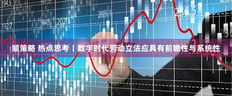顺策略 热点思考丨数字时代劳动立法应具有前瞻性与系统性